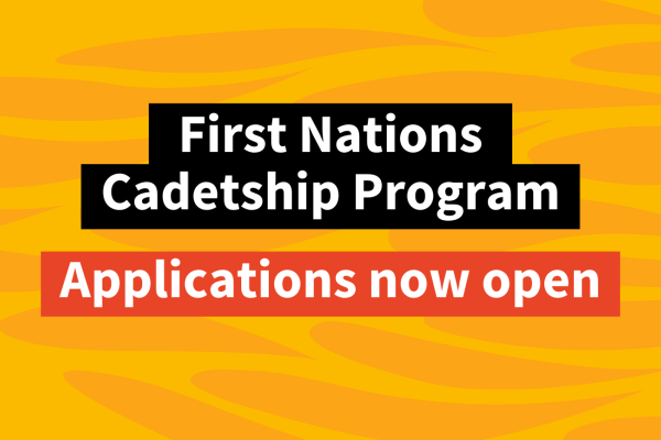 Yellow graphic with black and red text: First Nations Cadetship Program - Applications now open. 